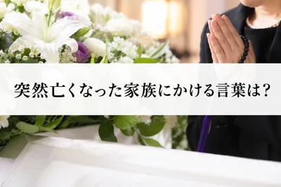 突然亡くなった家族にかける言葉は？