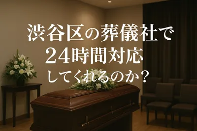 渋谷区の葬儀社で24時間対応してくれるのか？