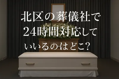 北区の葬儀社で24時間対応しているのはどこ？